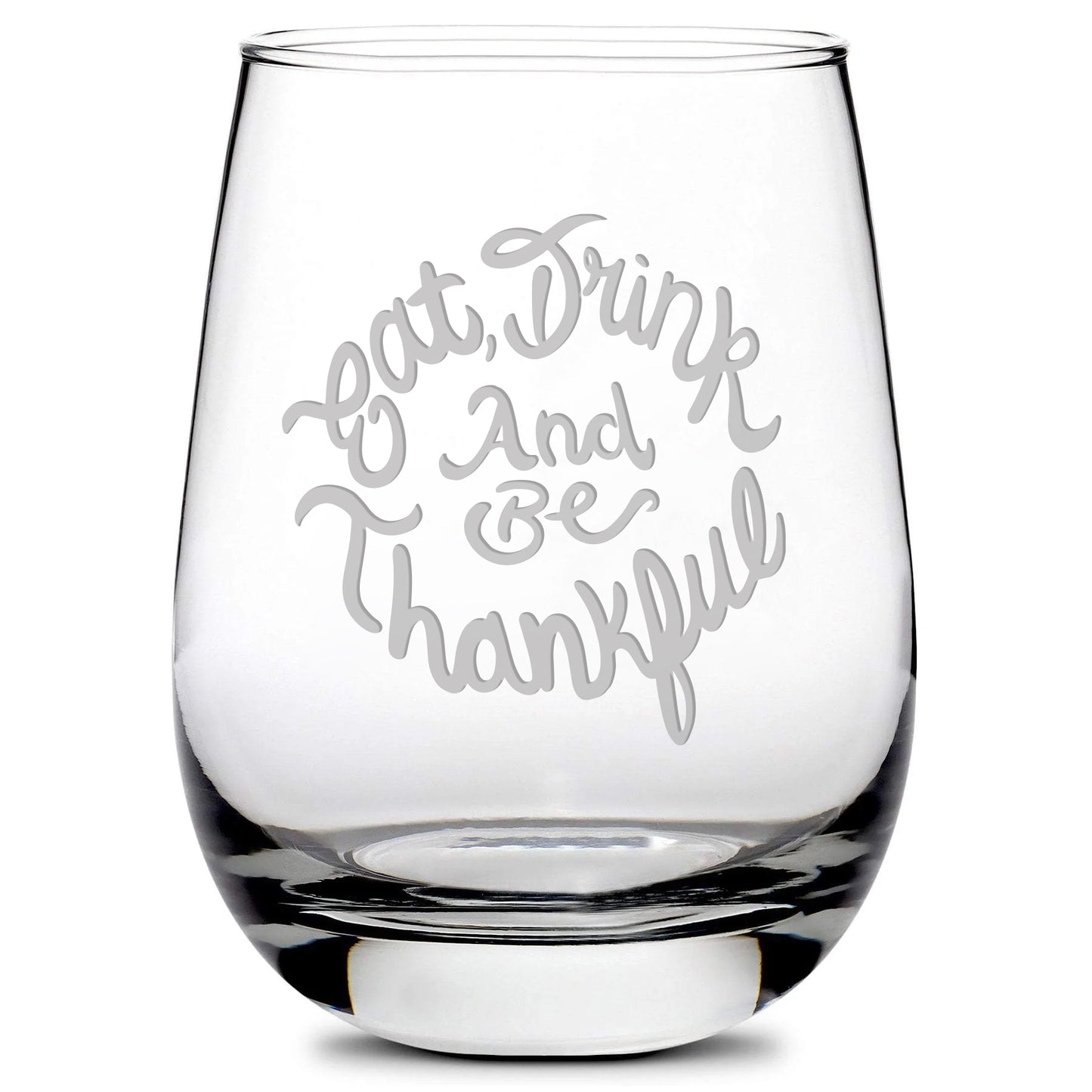 Premium Stemless Wine Glass, "Eat, Drink and Be Thankful", Hand Etched, Made in USA, 16oz, Laser Etched or Hand Etched