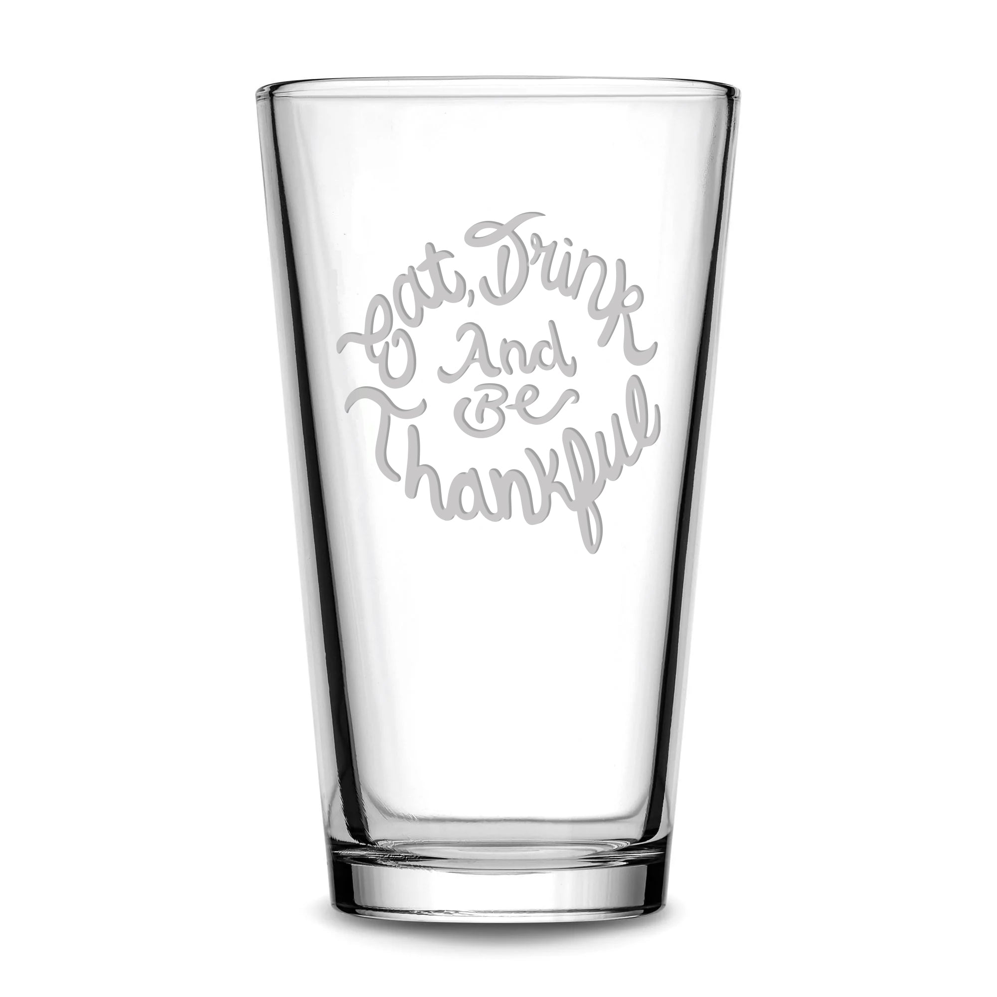 Premium Eat, Drink and Be Thankful, Pint Glass, 16oz, Laser Etched or Hand Etched