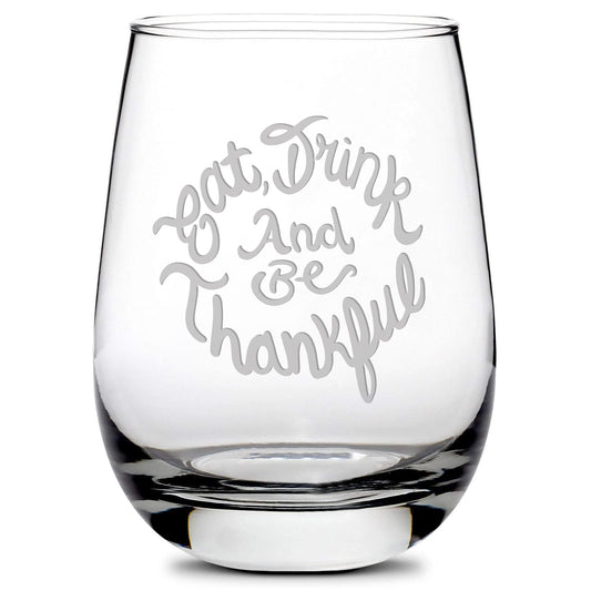 Premium Stemless Wine Glass, "Eat, Drink and Be Thankful", Hand Etched, Made in USA, 16oz, Laser Etched or Hand Etched