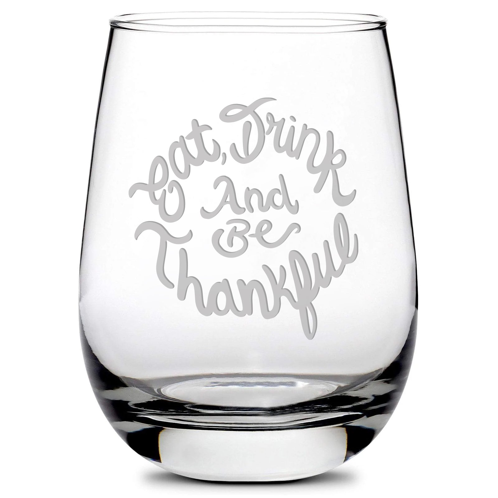 Premium Stemless Wine Glass, "Eat, Drink and Be Thankful", Hand Etched, Made in USA, 16oz, Laser Etched or Hand Etched