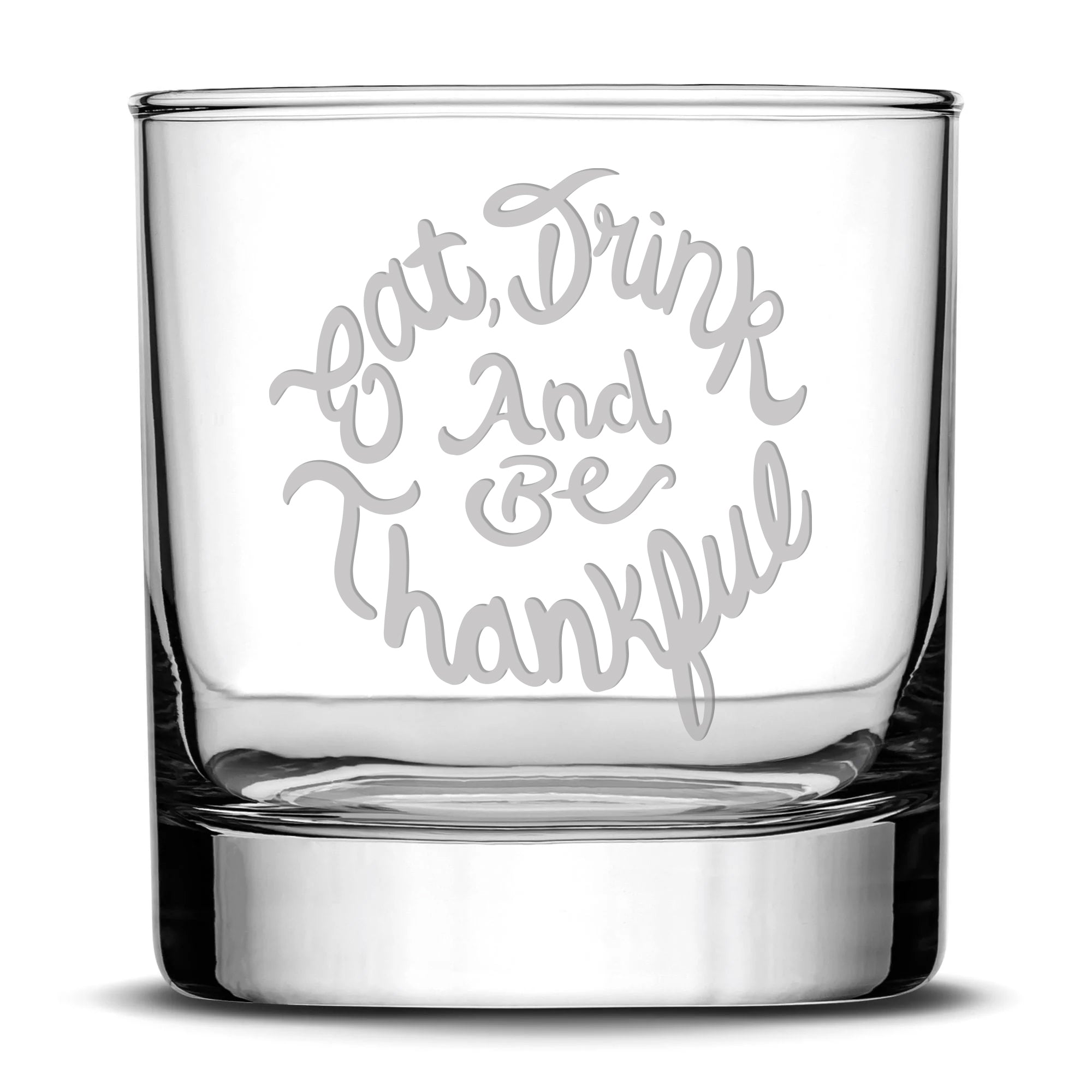 Eat, Drink, and Be Thankful, Laser Etched or Hand Etched, Whiskey Glass, 11oz, Laser Etched or Hand Etched
