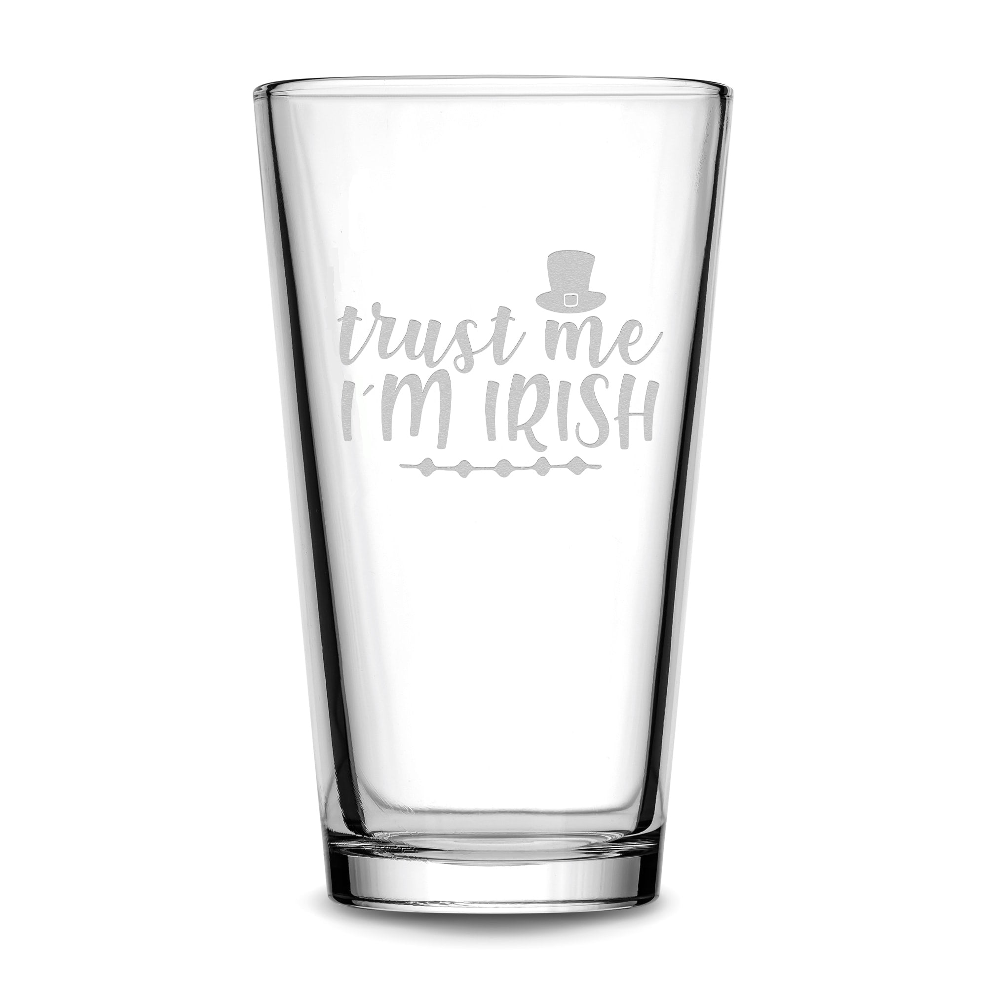 Premium Etched Pint Glass, Trust Me I'm Irish, 16oz, Laser Etched or Hand Etched