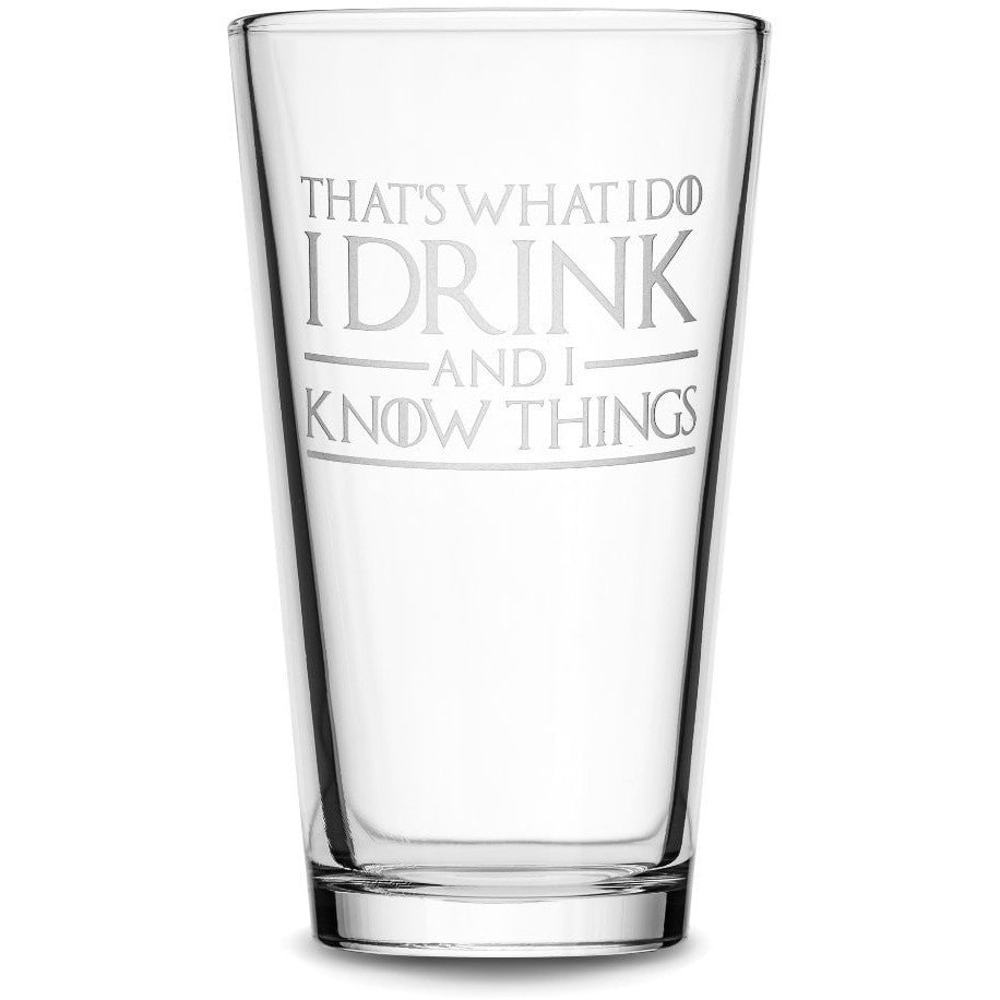 Pint Glass with Game of Thrones Quote, That's What I Do I Drink and I Know Things by Integrity Bottles